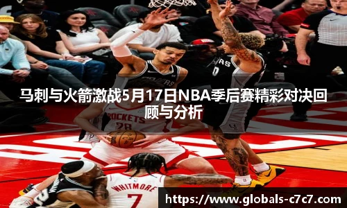 马刺与火箭激战5月17日NBA季后赛精彩对决回顾与分析