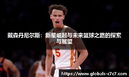 戴森丹尼尔斯：新星崛起与未来篮球之路的探索与展望