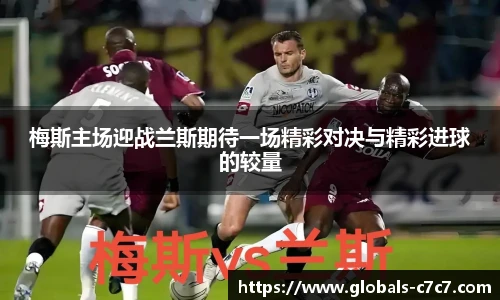 梅斯主场迎战兰斯期待一场精彩对决与精彩进球的较量