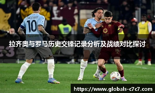 拉齐奥与罗马历史交锋记录分析及战绩对比探讨
